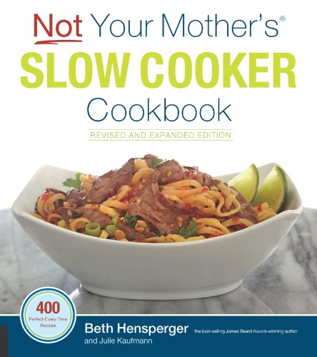 Not Your Mothers Slow Cooker Cookbook Revised And Expanded 400 Recipes Revised And Expanded Edition Beth Hensperger
