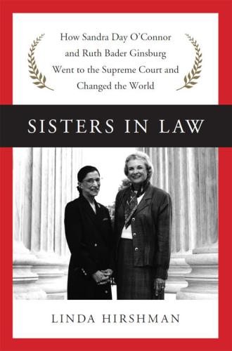 Sisters In Law How Sandra Day Oconnor And Ruth Bader Ginsburg Went To The Supreme Court And Changed The World Hirshman