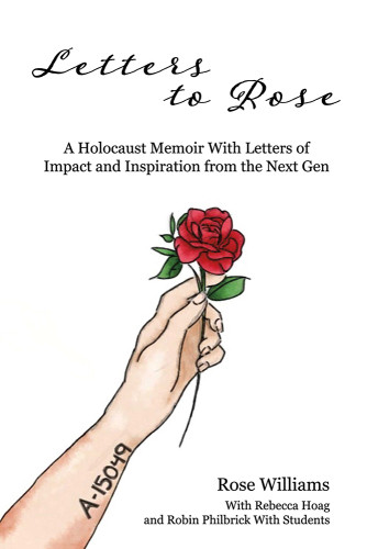 Letters To Rose A Holocaust Memoir With Letters Of Impact And Inspiration From The Next Gen Hoag