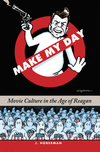 Make My Day Movie Culture In The Age Of Reagan Hoberman J
