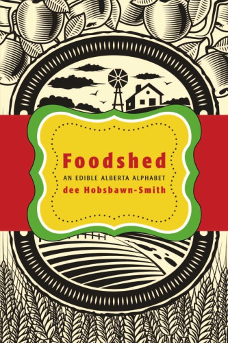 Foodshed An Edible Alberta Alphabet Hobsbawnsmith Dee