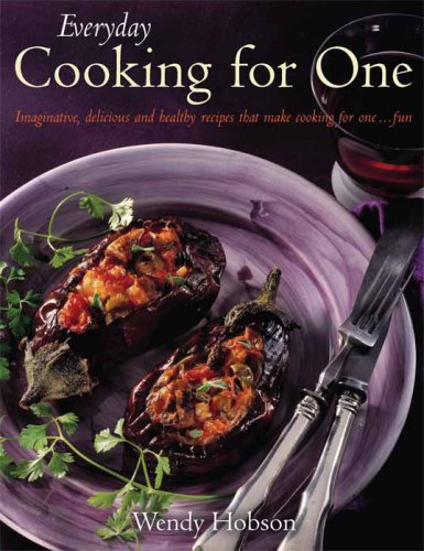 Everyday Cooking For One Imaginative Delicious And Healthy Recipes That Make It Fun To Cook For One 1st Edition Wendy Hobson