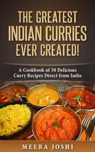 The Greatest Indian Curries Every Created A Cookbook Of 50 Delicious Curry Recipes Direct From India Joshi