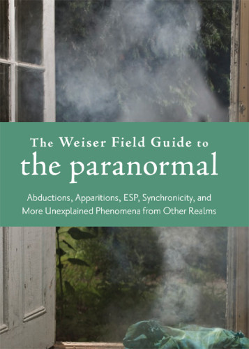 The Weiser Field Guide To The Paranormal Judith Joyce