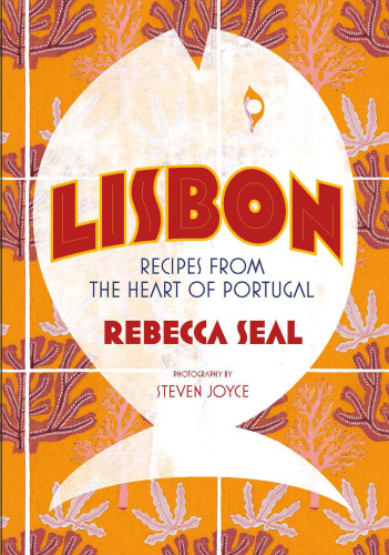 Lisbon Recipes From Portugals Beautiful Southern Region Rebecca Seal