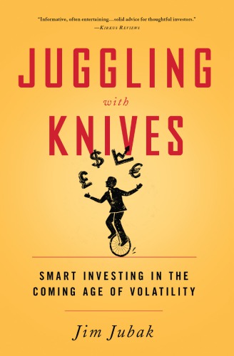 Juggling With Knives Smart Investing In The Coming Age Of Volatility First Edition Jubak