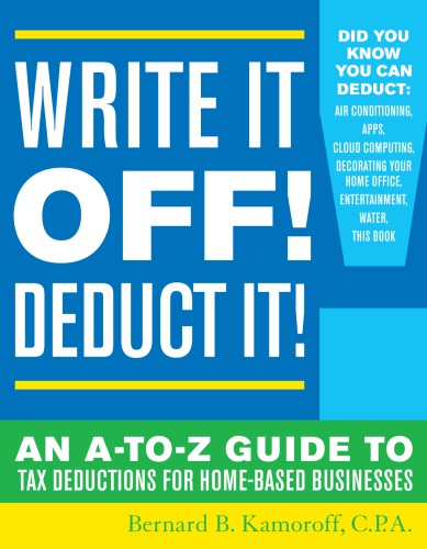 Write It Off Deduct It The Atoz Guide To Tax Deductions For Homebased Businesses Kamoroff