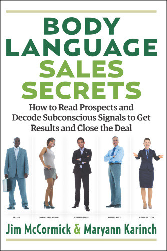 Body Language Sales Secrets How To Read Prospects And Decode Subconscious Signals To Get Results And Close The Deal Karinch