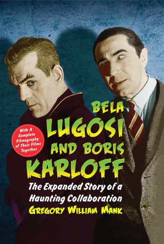 Bela Lugosi And Boris Karloff The Expanded Story Of A Haunting Collaboration With A Complete Filmography Of Their Films Together Rev Ed Karloff
