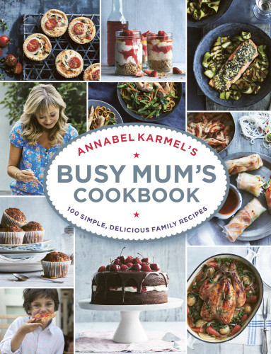 Annabel Karmels Busy Mums Cookbook 100 Simple Delicious Family Recipes Annabel Karmel