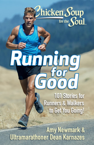 Chicken Soup For The Soul Running For Good 101 Stories For Runners Walkers To Get You Going Dean Karnazes