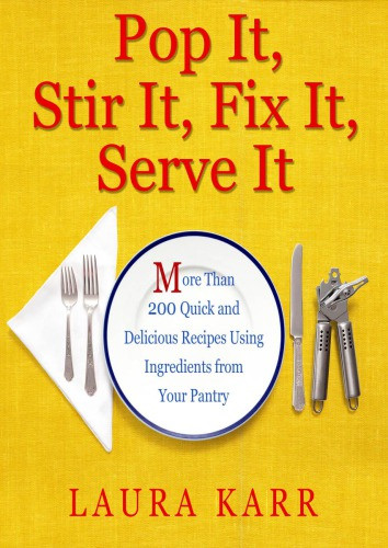 Pop It Stir It Fix It Serve It More Than 200 Quick And Delicious Recipes From Your Pantry Karr