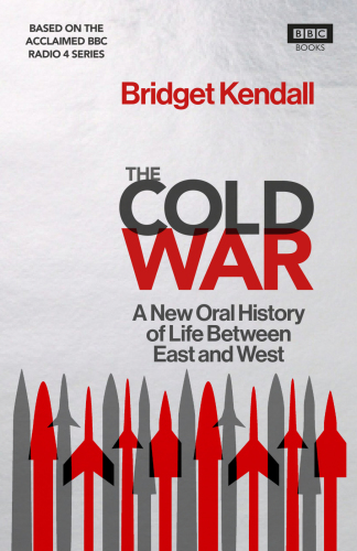 The Cold War A New Oral History Of Life Between East And West Kendall