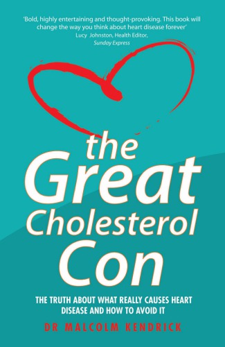 The Great Cholesterol Con The Truth About What Really Causes Heart Disease And How To Avoid It Kendrick