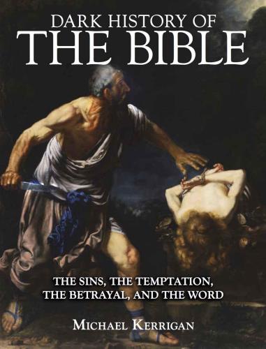 Dark History Of The Bible The Sins The Temptation The Betrayal And The Word Kerrigan