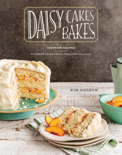 Daisy Cakes Bakes Keepsake Recipes For Southern Layer Cakes Pies Cookies And More Kim Nelson