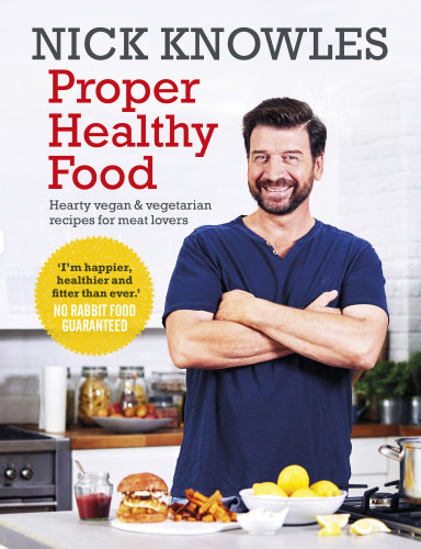 Proper Healthy Food Hearty Vegan And Vegetarian Recipes For Meat Lovers Nick Knowles