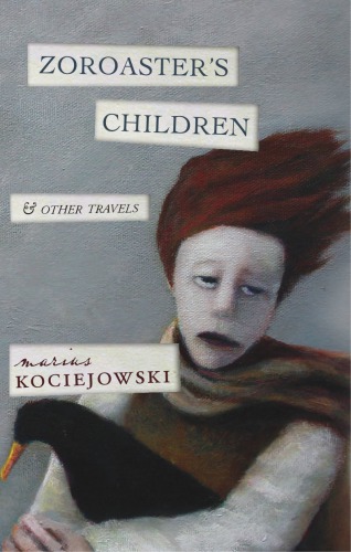 Zoroasters Children And Other Travels Kociejowski Marius
