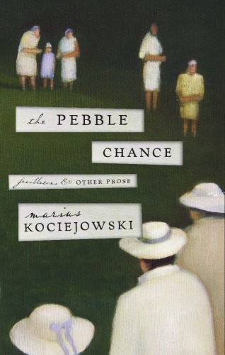 The Pebble Chance Feuilletons And Other Prose First Edition Marius Kociejowski