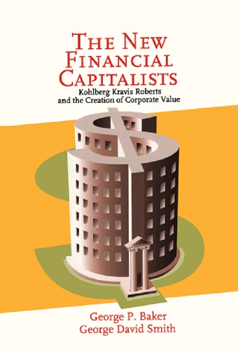The New Financial Capitalists Kohlberg Kravis Roberts And The Creation Of Corporate Value Kohlberg Kravis Robertscobaker