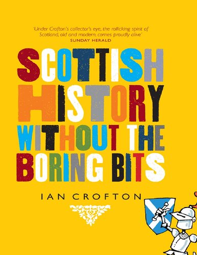 Scottish History Without The Boring Bits A Chronicle Of The Curious The Eccentric The Atrocious And The Unlikely Ian Crofton