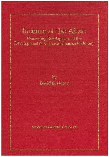 Incense At The Altar Pioneering Sinologists And The Development Of Classical Chinese Philology David B Honey