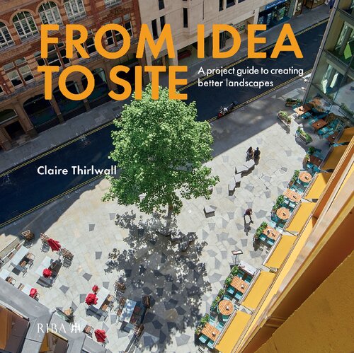 From Idea To Site A Project Guide To Creating Better Landscapes 1st Edition Claire Thirlwall