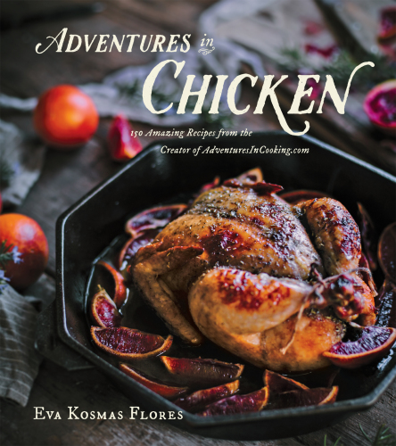 Adventures In Chicken 150 Amazing Recipes From The Creator Of Adventuresincookingcom Kosmas Flores