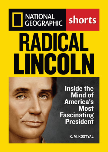 Radical Lincoln Inside The Mind Of Americas Most Fascinating President Kostyal