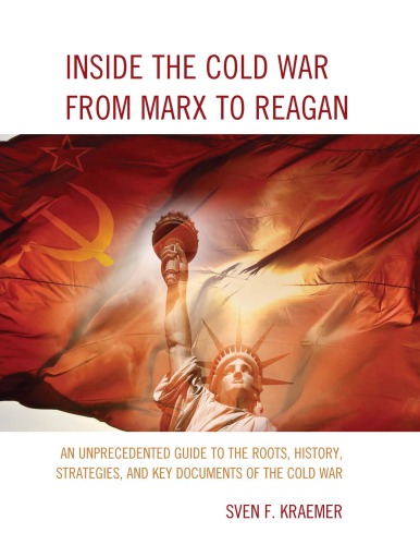 Inside The Cold War From Marx To Reagan An Unprecedented Guide To The Roots History Strategies And Key Documents Of The Cold War Kraemer
