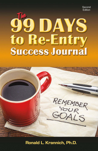 The 99 Days To Reentry Success Journal Your Weekly Planning And Implementation Tool For Staying Out For Good Second Edition Krannich