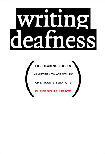 Writing Deafness The Hearing Line In Nineteenthcentury American Literature Krentz