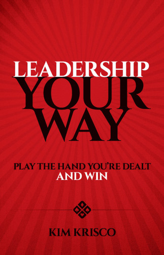 Leadership Your Way Play The Hand Youre Dealt And Win Krisco