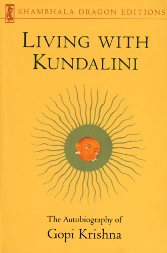 Living With Kundalini The Autobiography Of Gopi Krishna Krishna