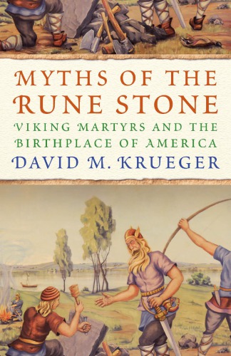 Myths Of The Rune Stone Viking Martyrs And The Birthplace Of America Krueger
