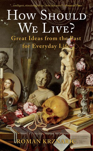 How Should We Live Great Ideas From The Past For Everyday Life Krznaric