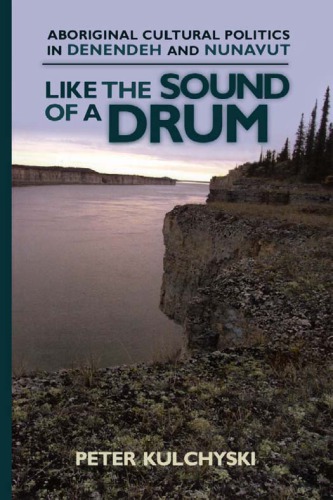 Like The Sound Of A Drum Aboriginal Cultural Politics In Denendeh And Nunavut Kulchyski