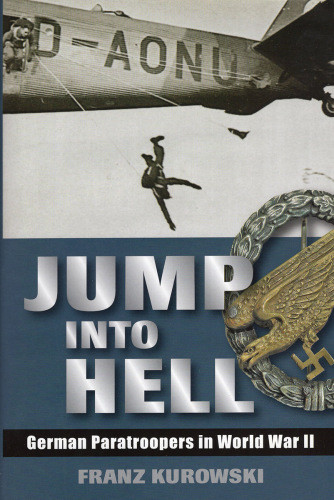 Jump Into Hell German Paratroopers In World War Ii Franz Kurowski