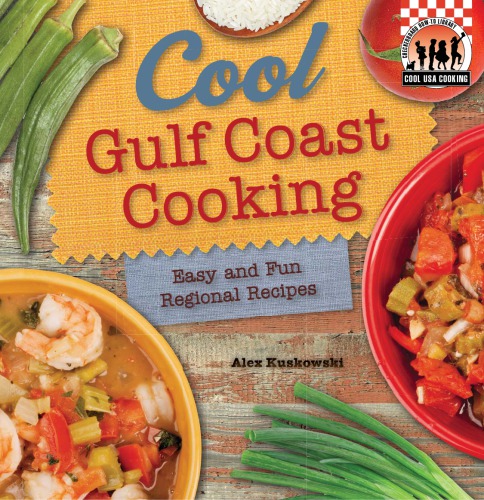Cool Gulf Coast Cooking Easy And Fun Regional Recipes Alex Kuskowski