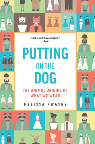 Putting On The Dog The Animal Origins Of What We Wear Kwasny