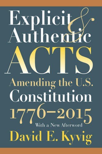 Explicit And Authentic Acts Amending The Us Constitution 17762015 Kyvig