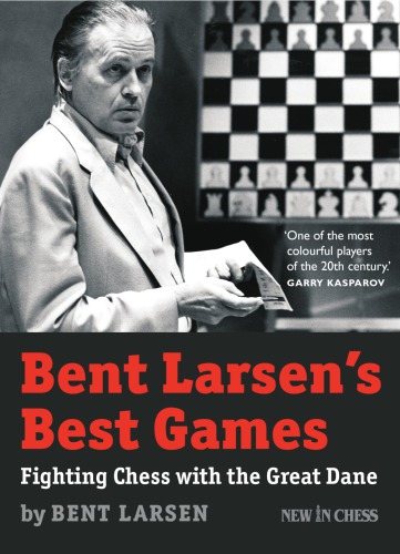 Bent Larsens Best Games Fighting Chess With The Great Dane Larsen