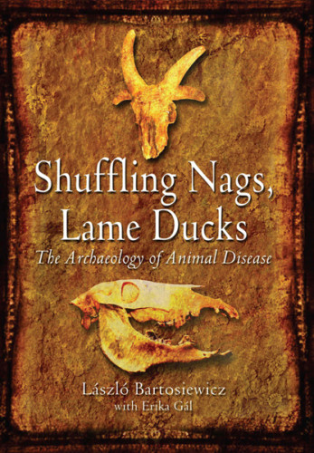 Shuffling Nags Lame Ducks The Archaeology Of Animal Disease Lszl Bartosiewicza Contribution On Avian Palaeopathology By Erika Gl