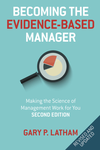 Becoming The Evidencedbased Manager Making The Science Of Management Work For You Second Edition Latham