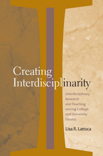 Creating Interdisciplinarity Interdisciplinary Research And Teaching Among College And University Faculty 1st Ed Lattuca