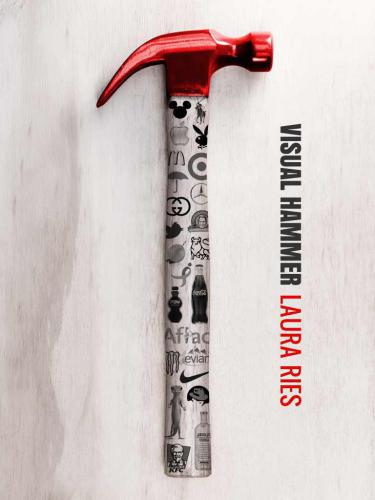 Visual Hammer Nail Your Brand Into The Mind With The Emotional Power Of A Visual Laura Ries