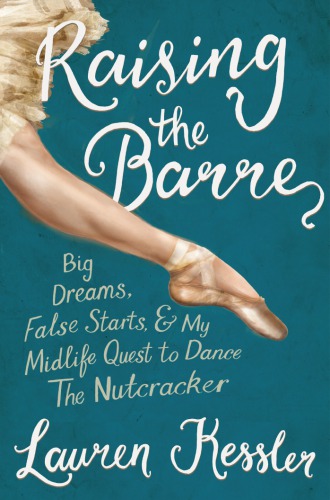 Raising The Barre Big Dreams Lauren Kessler