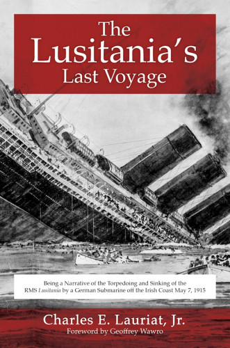 The Lusitanias Last Voyage Being A Narrative Of The Torpedoing And Sinking Of The Rms Lusitania By A German Submarine Off The Irish Coast May 7 1915 Lauriat