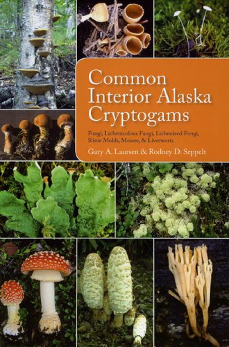 Common Interior Alaska Cryptogams Fungi Lichenicolous Fungi Lichenized Fungi Slime Molds Mosses And Liverworts 2nd Ed Laursen