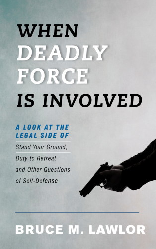 When Deadly Force Is Involved A Look At The Legal Side Of Stand Your Ground Duty To Retreat And Other Questions Of Selfdefense Lawlor